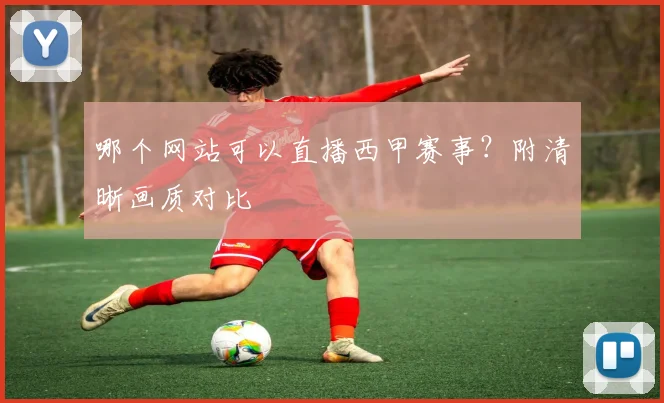 哪个网站可以直播西甲赛事？附清晰画质对比