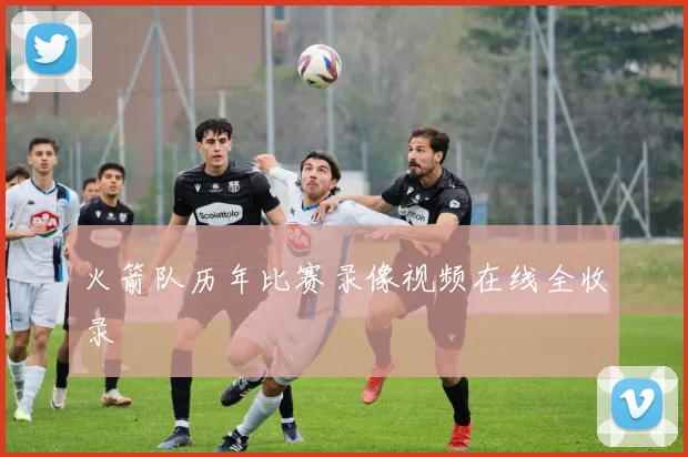 火箭队历年比赛录像视频在线全收录