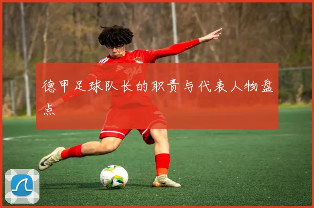 德甲足球队长的职责与代表人物盘点