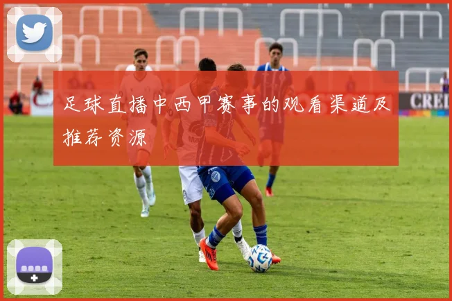 足球直播中西甲赛事的观看渠道及推荐资源